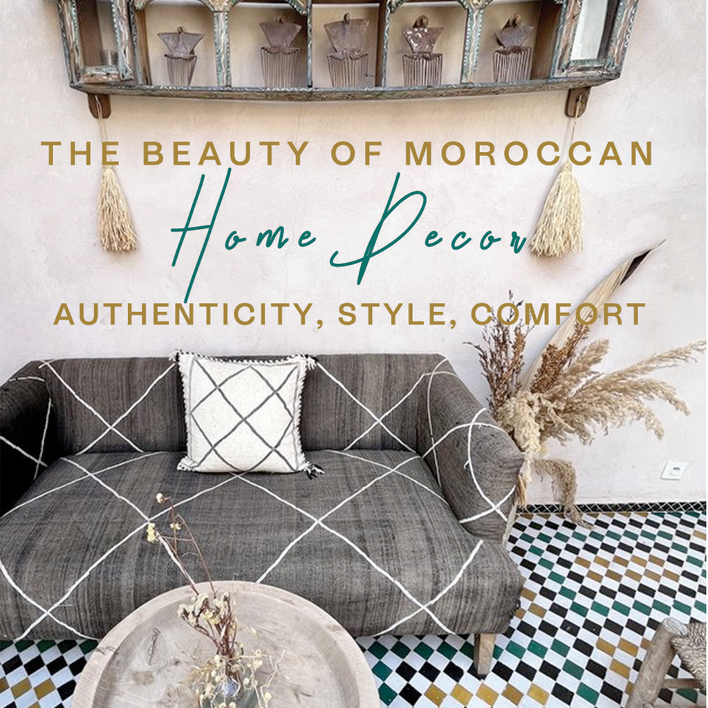 The Beauty of Moroccan Home Decor: Authenticity, Style, and Comfort